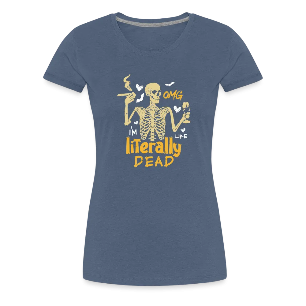 Women's 'OMG, I'm Like Literally Dead' Premium Tee: The Ultimate Blend of Drama and Spookiness for the Modern Woman