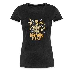 Women's 'OMG, I'm Like Literally Dead' Premium Tee: The Ultimate Blend of Drama and Spookiness for the Modern Woman